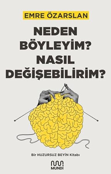 Neden Böyleyim? Nasıl Değişebilirim? Bir Huzursuz Beyin Kitabı