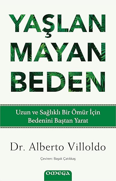 Yaşlanmayan Beden: Uzun ve Sağlıklı Bir Ömür İçin Bedenini Baştan Yarat