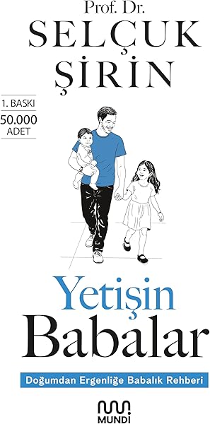 Yetişin Babalar: Doğumdan Ergenliğe Babalık Rehberi